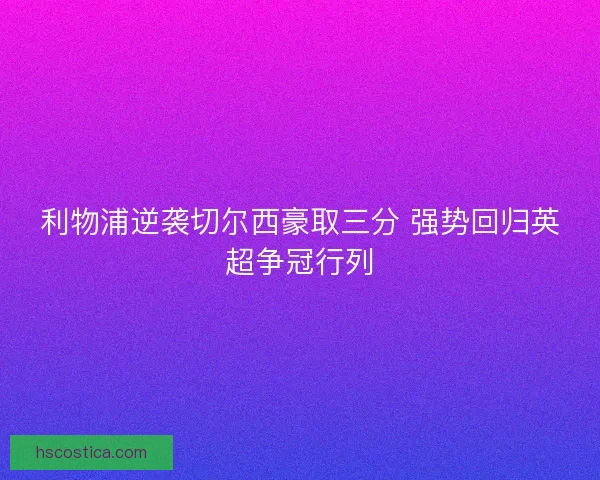 利物浦逆袭切尔西豪取三分 强势回归英超争冠行列